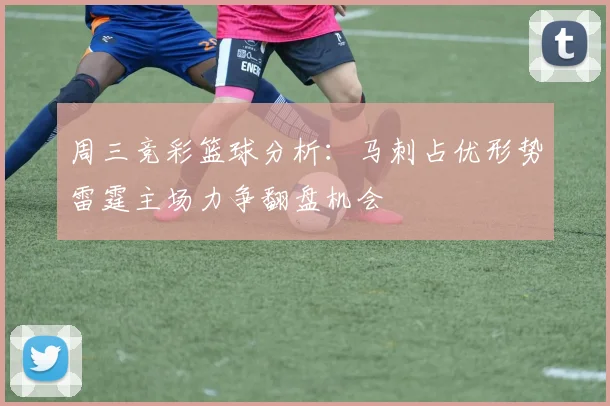周三竞彩篮球分析：马刺占优形势雷霆主场力争翻盘机会