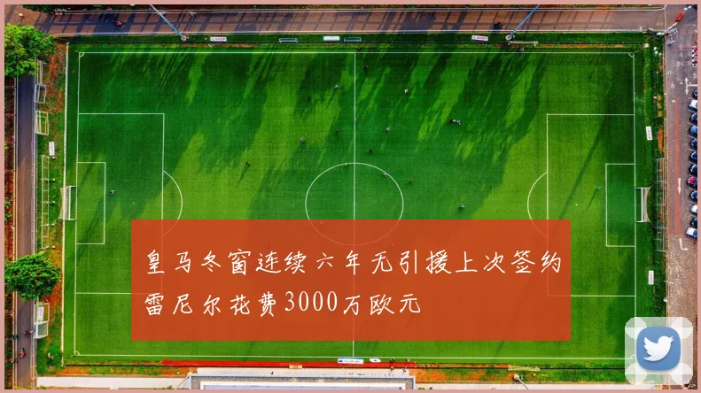 皇马冬窗连续六年无引援上次签约雷尼尔花费3000万欧元